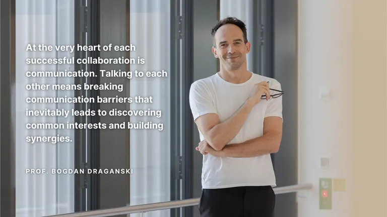Prof. Bogdan Draganski with quote - At the cery heart of each successful collaboration is communication. Talking to each other means breaking communication barriers that inevitably leads to discovering common interests and building synergies.
